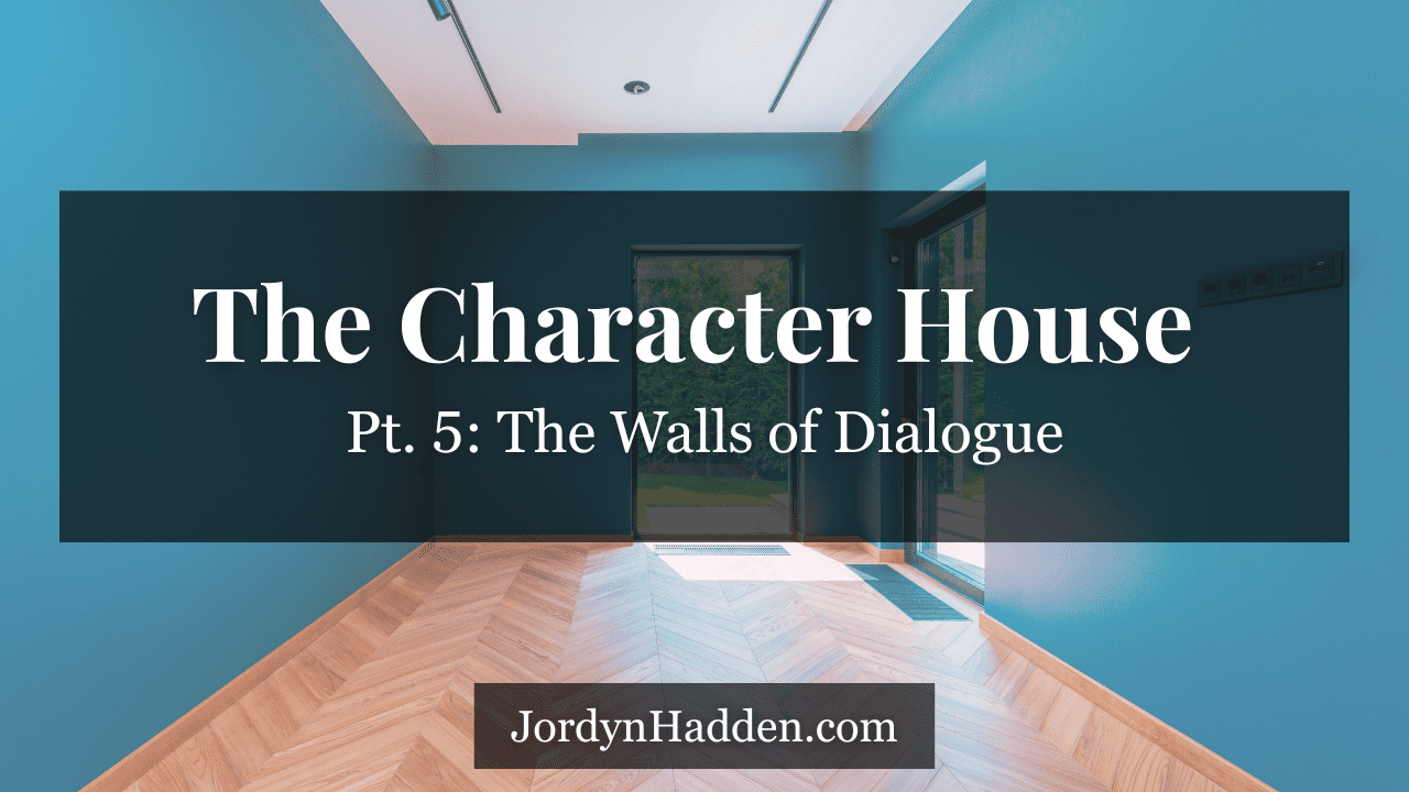The Character House, Pt. 5: The Walls of Dialogue