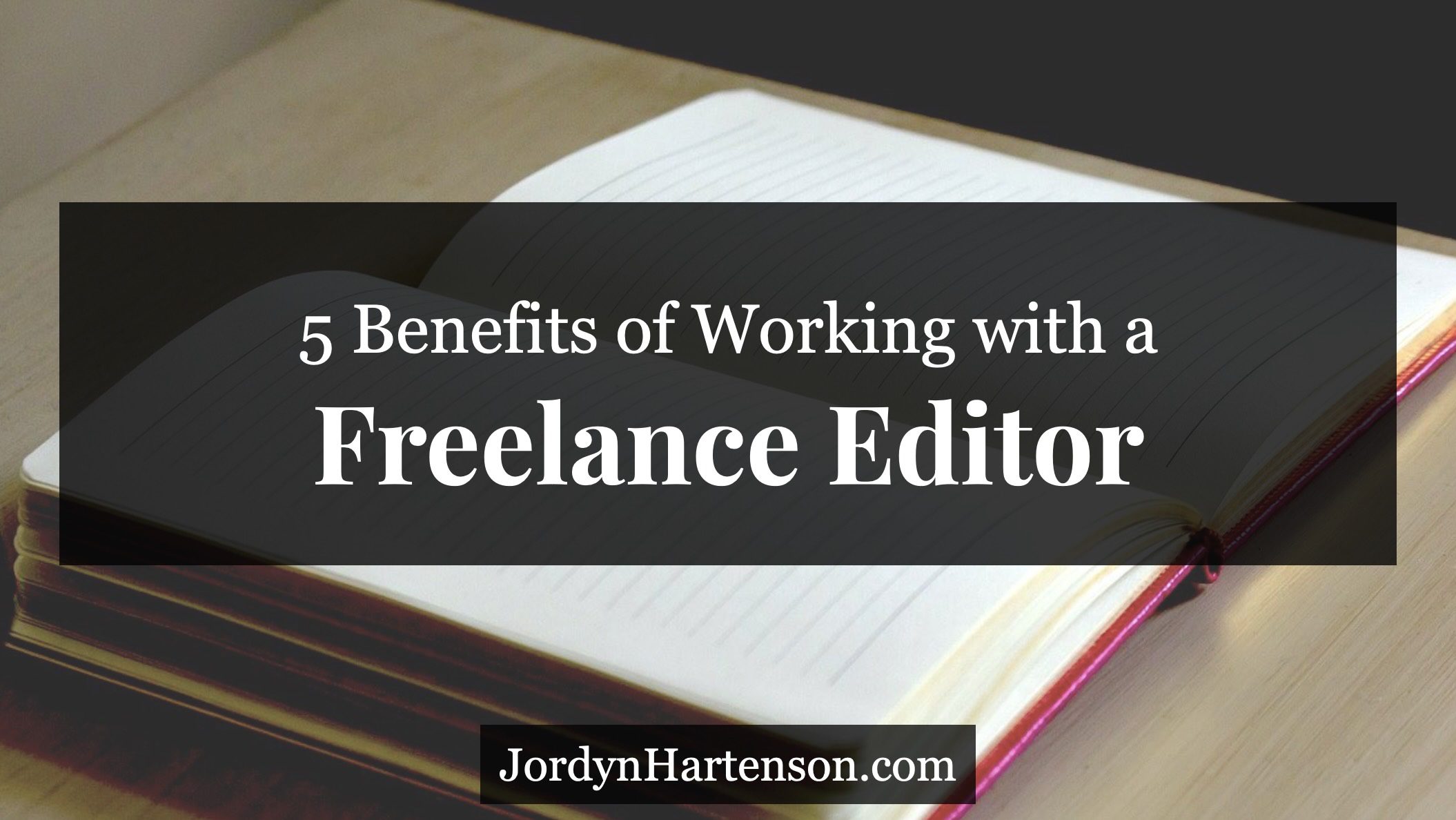5 Benefits of Working with a Freelance Editor