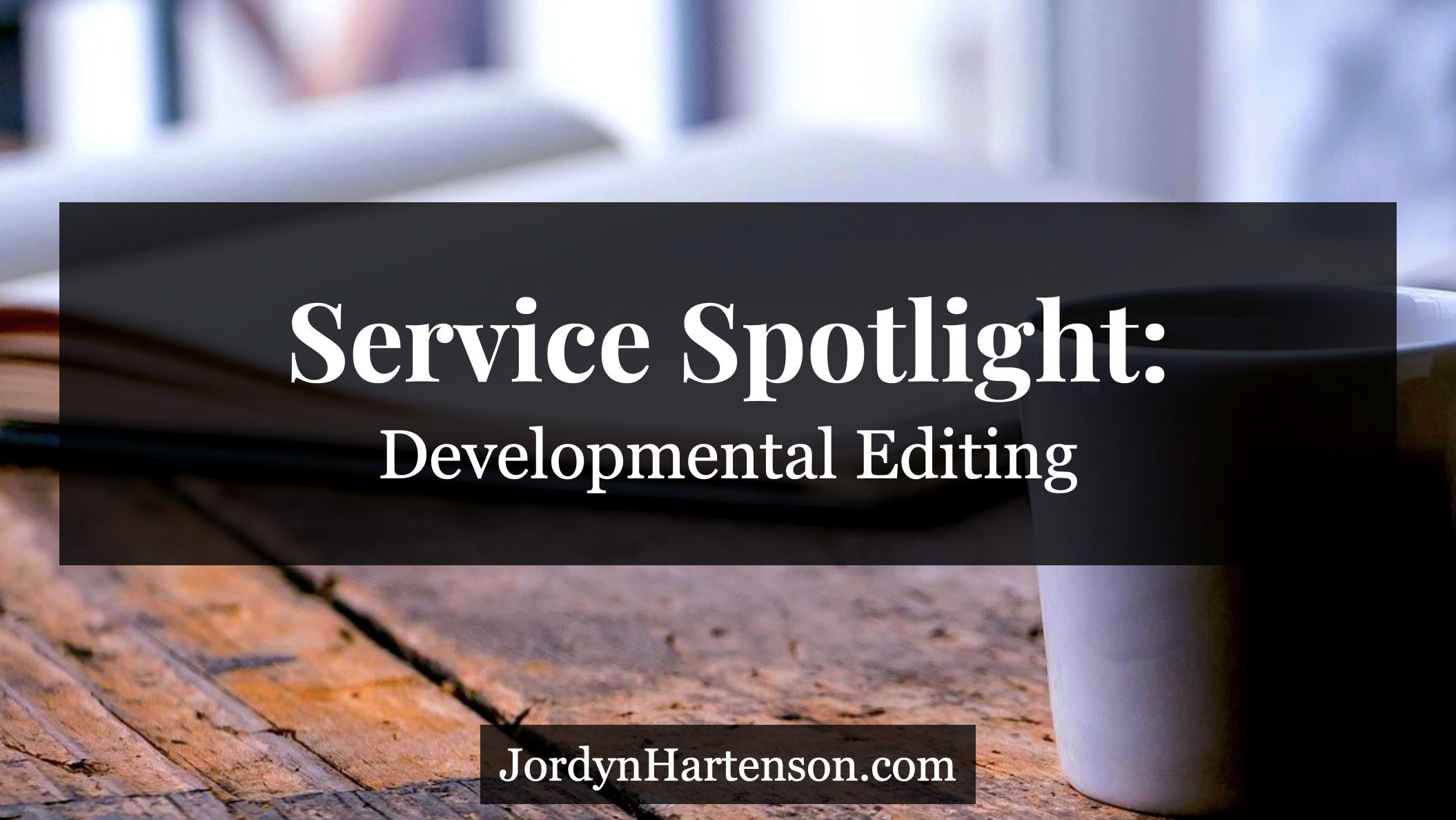 Service Spotlight - Developmental Editing